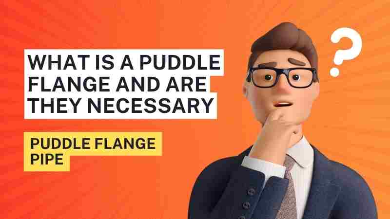 What is a Puddle Flange and Are They Necessary