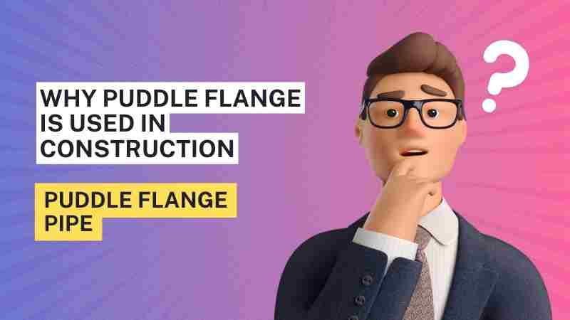 Why Puddle Flange is Used in Construction